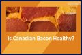 Is Canadian bacon healthy for you?